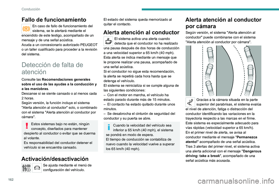 PEUGEOT 5008 2020  Manual del propietario (in Spanish) 162
Conducción
Fallo de funcionamiento
En caso de fallo de funcionamiento del 
sistema, se le alertará mediante el 
encendido de este testigo, acompañado de un 
mensaje y de una señal acústica.
A