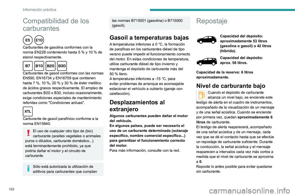 PEUGEOT 5008 2020  Manual del propietario (in Spanish) 180
Información práctica
Para más información relativa a la 
Inmovilización por falta de carburante 
(diésel), consulte el apartado correspondiente.
Stop & Start
Nunca reposte carburante con el 