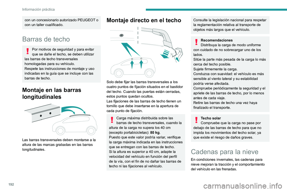 PEUGEOT 5008 2020  Manual del propietario (in Spanish) 192
Información práctica
Las cadenas para nieve se deben 
montar solo en las ruedas delanteras. No 
deben montarse en las ruedas de repuesto 
temporales.
Tenga en cuenta la reglamentación  nacional
