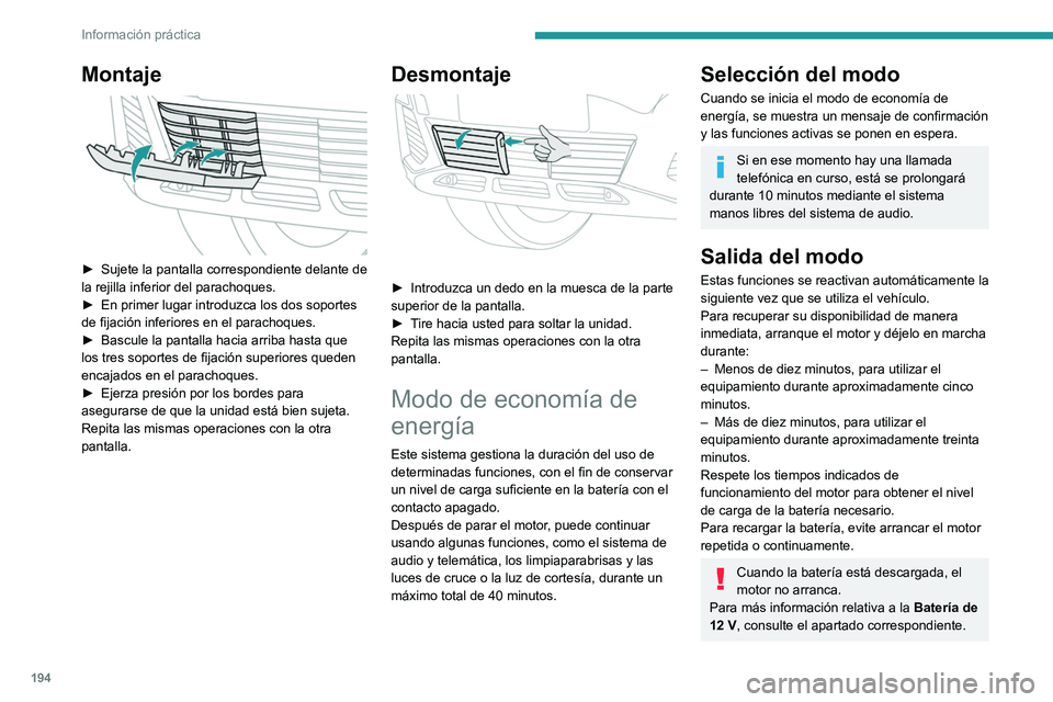 PEUGEOT 5008 2020  Manual del propietario (in Spanish) 194
Información práctica
Modo de reducción de la 
carga
Este sistema gestiona el uso de determinadas 
funciones en función del nivel de energía que 
queda en la batería.
Con el vehículo en circ
