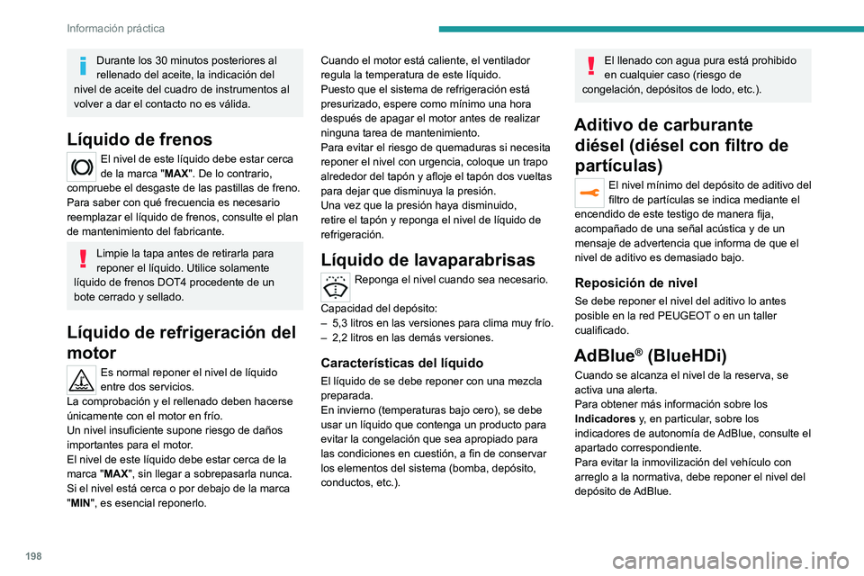 PEUGEOT 5008 2020  Manual del propietario (in Spanish) 198
Información práctica
Para obtener más información sobre AdBlue® 
(BlueHDi) y, en particular, sobre repostaje de 
AdBlue, consulte el apartado correspondiente.
Comprobaciones
Salvo que se indi