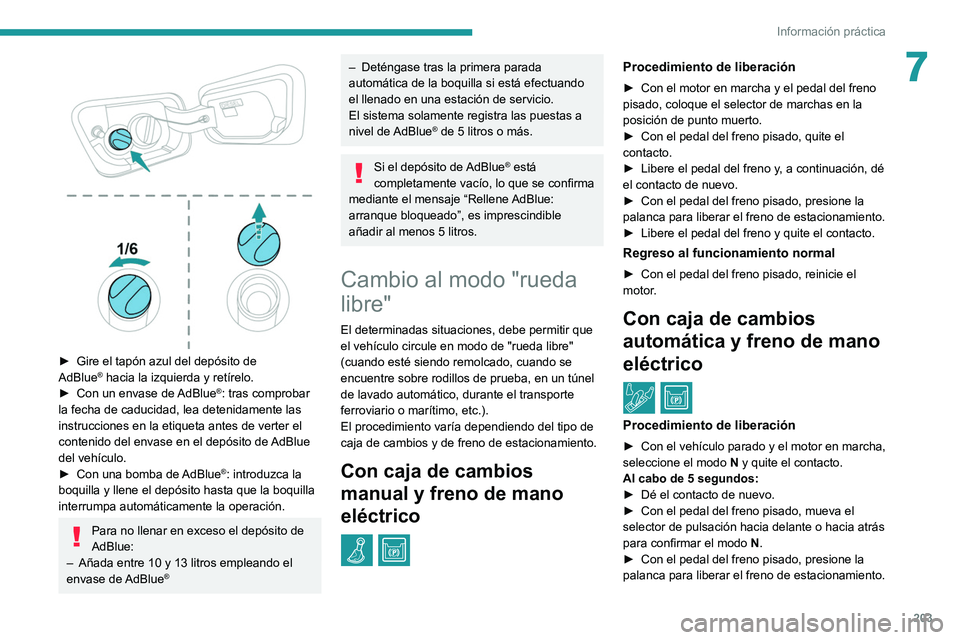 PEUGEOT 5008 2020  Manual del propietario (in Spanish) 203
Información práctica
7
 
► Gire el tapón azul del depósito de 
AdBlue® hacia la izquierda y retírelo.
►
 Con un envase de  AdBlue®: tras comprobar 
la fecha de caducidad, lea detenidame