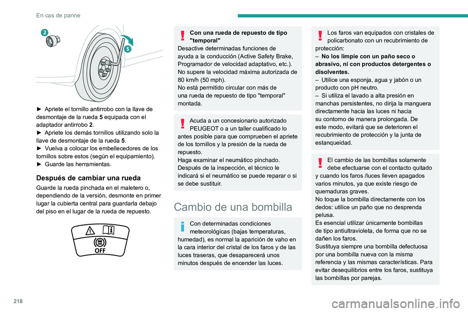 PEUGEOT 5008 2020  Manual del propietario (in Spanish) 218
En cas de panne
 
► Apriete el tornillo antirrobo con la llave de 
desmontaje de la rueda  5
 equipada con el 
adaptador antirrobo  2.
►
 
Apriete los demás tornillos utilizando solo la 
llav