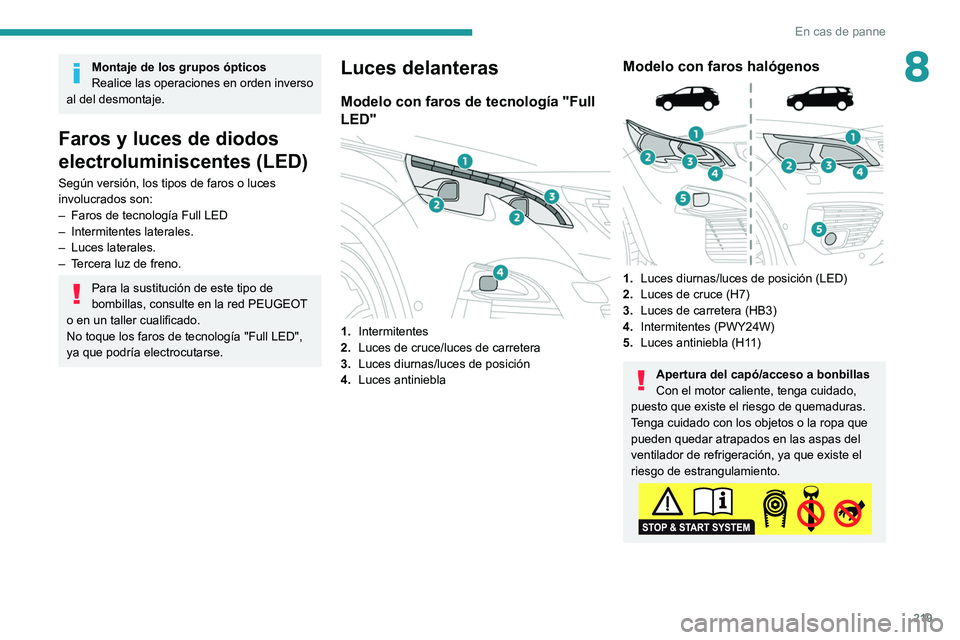 PEUGEOT 5008 2020  Manual del propietario (in Spanish) 219
En cas de panne
8Montaje de los grupos ópticos
Realice  las operaciones en orden inverso 
al del desmontaje.
Faros y luces de diodos 
electroluminiscentes (LED)
Según versión, los tipos de faro
