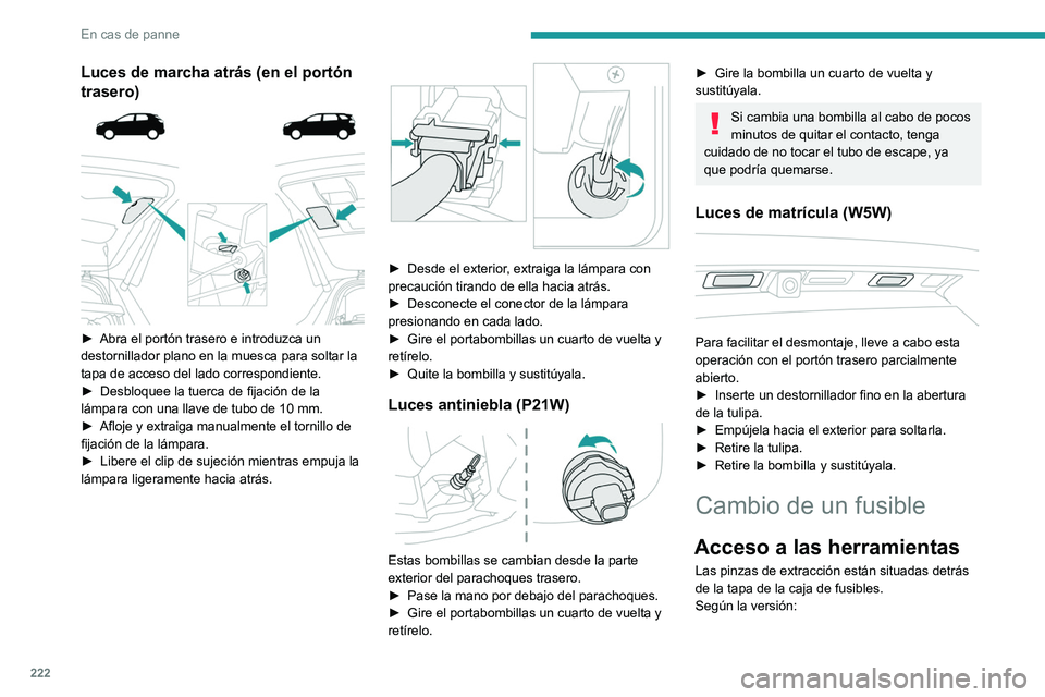PEUGEOT 5008 2020  Manual del propietario (in Spanish) 222
En cas de panne
Luces de marcha atrás (en el portón 
trasero)
 
 
► Abra el portón trasero e introduzca un 
destornillador plano en la muesca para soltar la 
tapa de acceso del lado correspon
