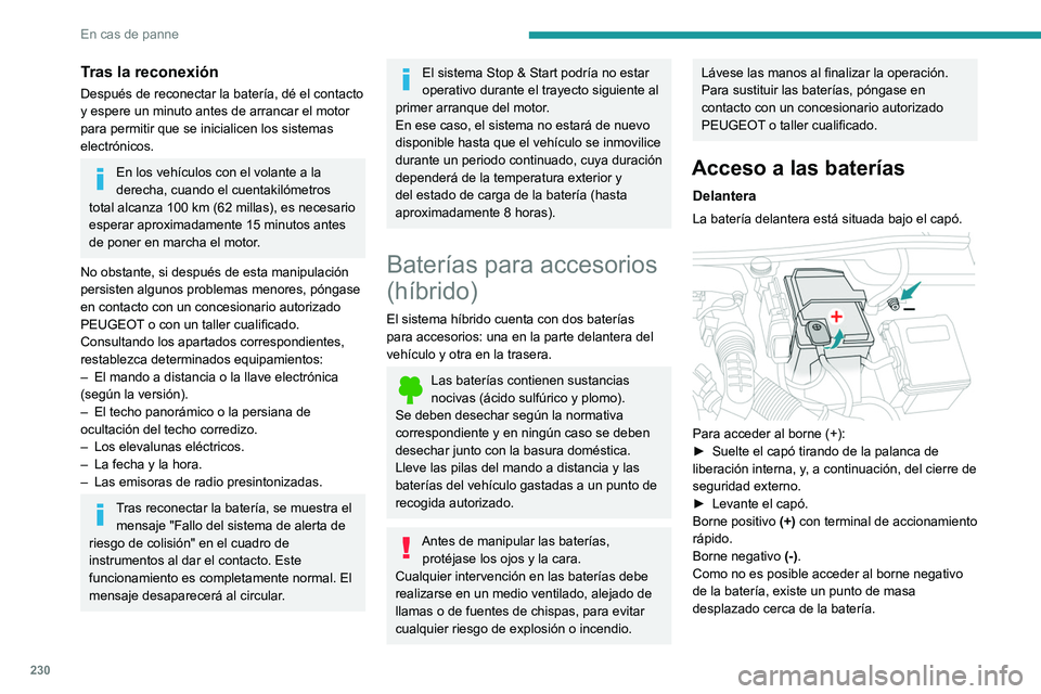 PEUGEOT 5008 2020  Manual del propietario (in Spanish) 230
En cas de panne
Tras la reconexión
Después de reconectar la batería, dé el contacto 
y espere un minuto antes de arrancar el motor 
para permitir que se inicialicen los sistemas 
electrónicos