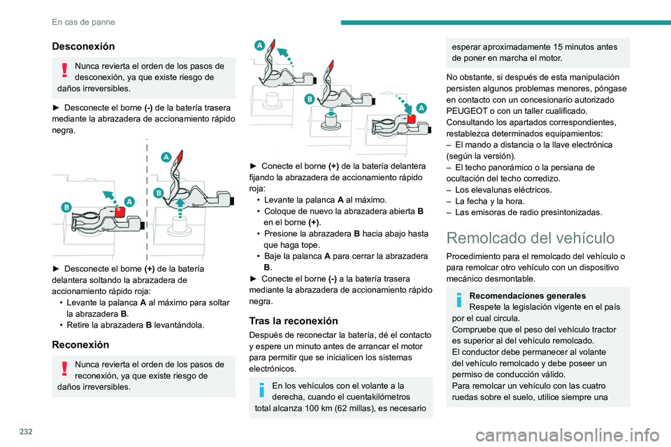 PEUGEOT 5008 2020  Manual del propietario (in Spanish) 232
En cas de panne
Desconexión
Nunca revierta el orden de los pasos de 
desconexión, ya que existe riesgo de 
daños irreversibles.
►
 
Desconecte el borne  (-)

 de la batería trasera 
mediante