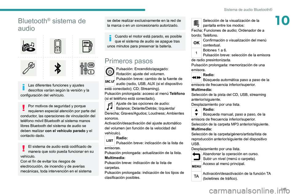PEUGEOT 5008 2020  Manual del propietario (in Spanish) 245
Sistema de audio Bluetooth®
10Bluetooth® sistema de 
audio
 
 
Las diferentes funciones y ajustes 
descritos varían según la versión y la 
configuración del vehículo.
Por motivos de segurid