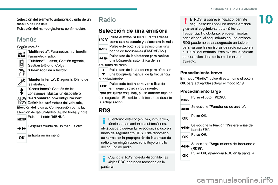 PEUGEOT 5008 2020  Manual del propietario (in Spanish) 247
Sistema de audio Bluetooth®
10Selección del elemento anterior/siguiente de un 
menú o de una lista.
Pulsación del mando giratorio: confirmación.
Menús
Según versión."Multimedia": P