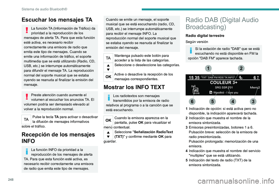 PEUGEOT 5008 2020  Manual del propietario (in Spanish) 248
Sistema de audio Bluetooth®
6Representa la potencia de la señal de la 
banda que se está escuchando.
Al cambiar de región, se recomienda 
actualizar la lista de emisoras de radio 
presintoniza