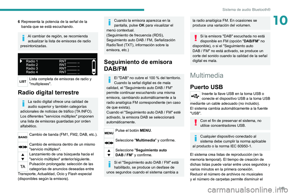 PEUGEOT 5008 2020  Manual del propietario (in Spanish) 249
Sistema de audio Bluetooth®
106Representa la potencia de la señal de la 
banda que se está escuchando.
Al cambiar de región, se recomienda 
actualizar la lista de emisoras de radio 
presintoni