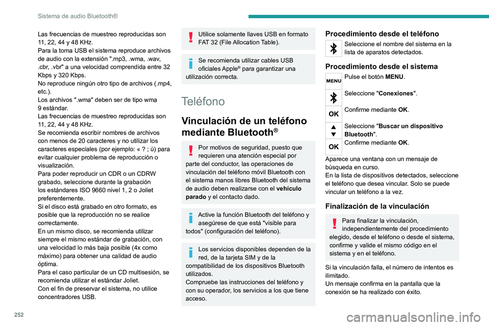 PEUGEOT 5008 2020  Manual del propietario (in Spanish) 252
Sistema de audio Bluetooth®
Información y consejos
El menú "Teléfono" permite acceder 
especialmente a las siguientes funciones: 
"Agenda", si el equipamiento de su teléfono e