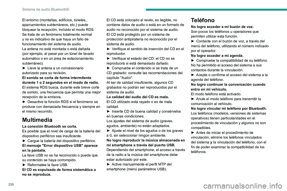 PEUGEOT 5008 2020  Manual del propietario (in Spanish) 256
Sistema de audio Bluetooth®
El entorno (montañas, edificios, túneles, 
aparcamientos subterráneos, etc.) puede 
bloquear la recepción, incluido el modo RDS.
Se trata de un fenómeno totalment