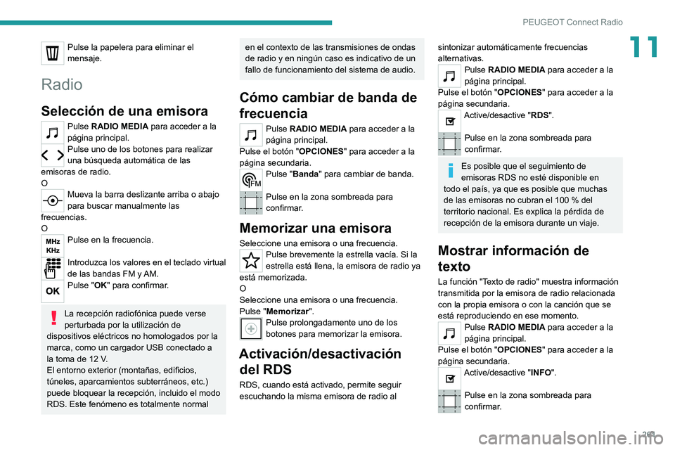 PEUGEOT 5008 2020  Manual del propietario (in Spanish) 261
PEUGEOT Connect Radio
11Pulse la papelera para eliminar el 
mensaje.
Radio
Selección de una emisora
Pulse RADIO MEDIA para acceder a la 
página principal.
Pulse uno de los botones para realizar 