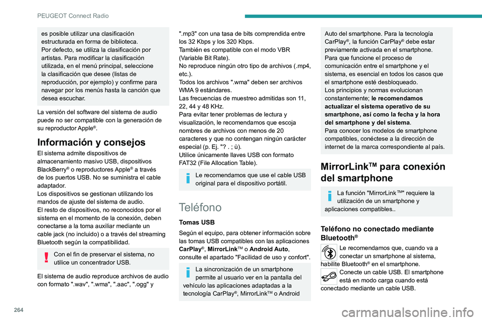 PEUGEOT 5008 2020  Manual del propietario (in Spanish) 264
PEUGEOT Connect Radio
Desde el sistema, pulse "Teléfono" para 
acceder a la página principal.
Pulse "MirrorLinkTM" para abrir la 
aplicación del sistema.
En función del smartph