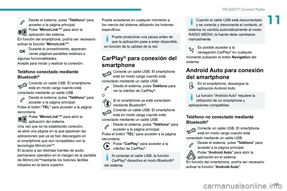 PEUGEOT 5008 2020  Manual del propietario (in Spanish) 265
PEUGEOT Connect Radio
11Desde el sistema, pulse "Teléfono" para 
acceder a la página principal.
Pulse "MirrorLinkTM" para abrir la 
aplicación del sistema.
En función del smart