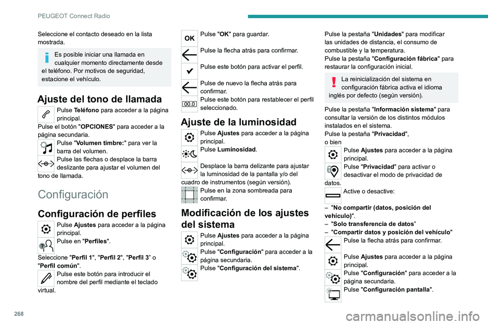 PEUGEOT 5008 2020  Manual del propietario (in Spanish) 268
PEUGEOT Connect Radio
Pulse "Luminosidad".Desplace la barra delizante para ajustar 
la luminosidad de la pantalla y/o del 
cuadro de instrumentos (según versión).
Pulse la flecha atrás 