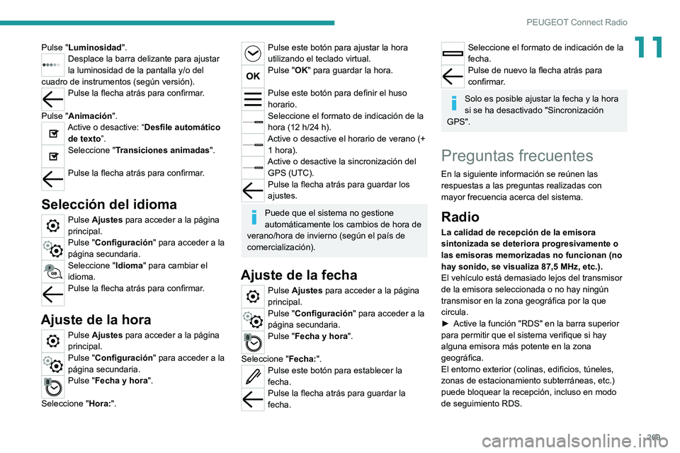 PEUGEOT 5008 2020  Manual del propietario (in Spanish) 269
PEUGEOT Connect Radio
11Pulse "Luminosidad".Desplace la barra delizante para ajustar 
la luminosidad de la pantalla y/o del 
cuadro de instrumentos (según versión).
Pulse la flecha atrá