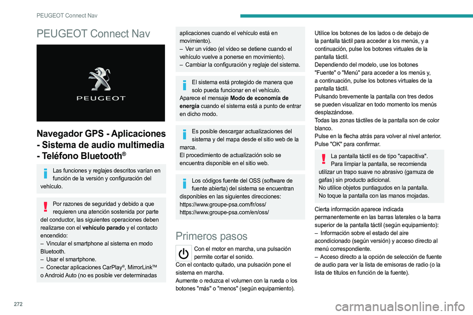 PEUGEOT 5008 2020  Manual del propietario (in Spanish) 272
PEUGEOT Connect Nav
PEUGEOT Connect Nav 
 
Navegador GPS - Aplicaciones 
- Sistema de audio multimedia 
- Teléfono Bluetooth
®
Las funciones y reglajes descritos varían en función de la versi