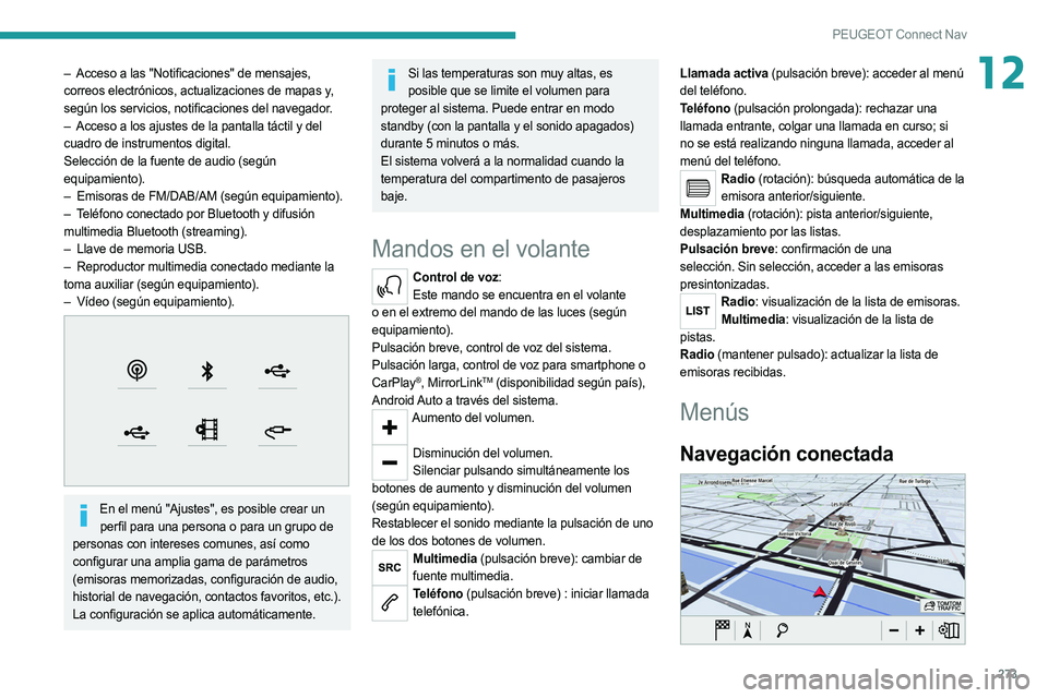 PEUGEOT 5008 2020  Manual del propietario (in Spanish) 273
PEUGEOT Connect Nav
12– Acceso a las "Notificaciones" de mensajes, 
correos electrónicos, actualizaciones de mapas y, 
según los servicios, notificaciones del navegador.
–
 
Acceso a