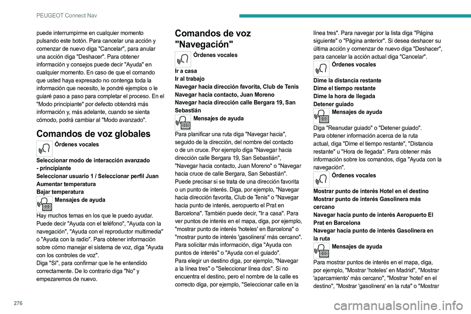 PEUGEOT 5008 2020  Manual del propietario (in Spanish) 276
PEUGEOT Connect Nav
puede interrumpirme en cualquier momento 
pulsando este botón. Para cancelar una acción y 
comenzar de nuevo diga "Cancelar", para anular 
una acción diga "Desha