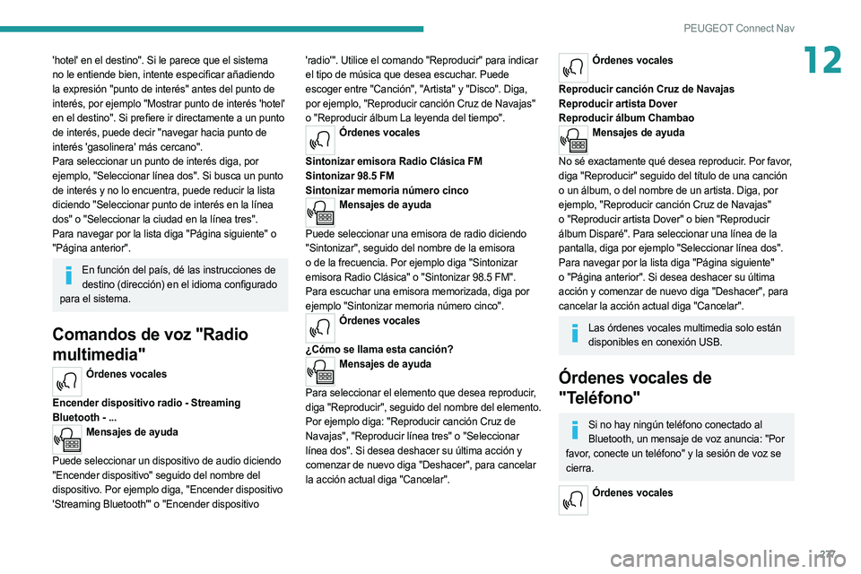 PEUGEOT 5008 2020  Manual del propietario (in Spanish) 277
PEUGEOT Connect Nav
12'hotel' en el destino". Si le parece que el sistema 
no le entiende bien, intente especificar añadiendo 
la expresión "punto de interés" antes del punt