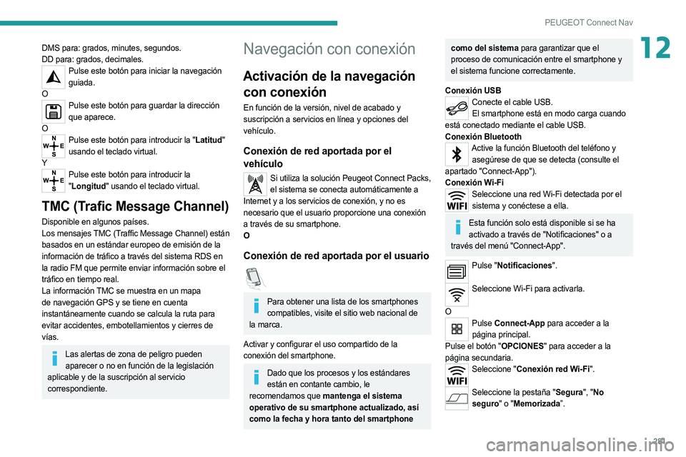 PEUGEOT 5008 2020  Manual del propietario (in Spanish) 281
PEUGEOT Connect Nav
12DMS para: grados, minutes, segundos.
DD para: grados, decimales.
Pulse este botón para iniciar la navegación guiada.
O
Pulse este botón para guardar la dirección  que apa