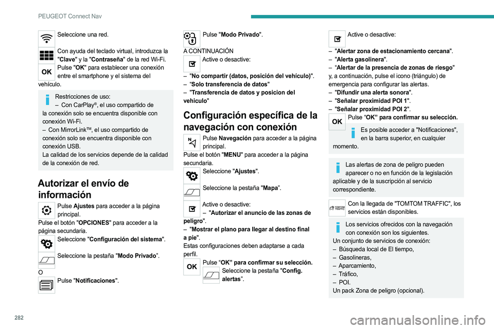 PEUGEOT 5008 2020  Manual del propietario (in Spanish) 282
PEUGEOT Connect Nav
Seleccione una red. 
Con ayuda del teclado virtual, introduzca la 
" Clave" y la "Contraseña" de la red Wi-Fi.
Pulse "OK" para establecer una conexión