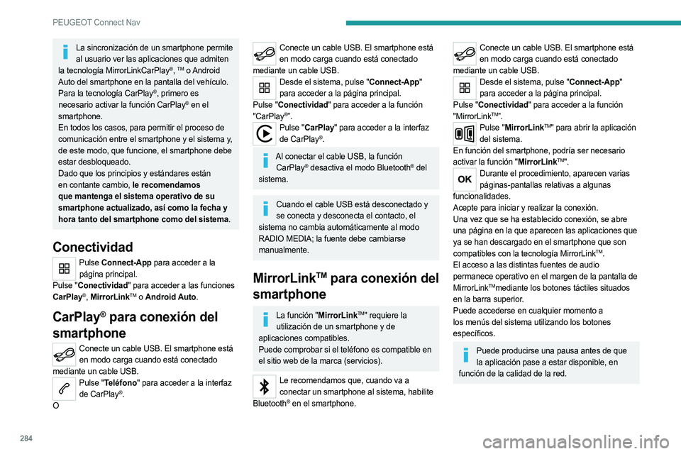 PEUGEOT 5008 2020  Manual del propietario (in Spanish) 284
PEUGEOT Connect Nav
La sincronización de un smartphone permite al usuario ver las aplicaciones que admiten 
la tecnología MirrorLinkCarPlay
®, TM  o Android 
Auto
 
del smartphone en la pantall