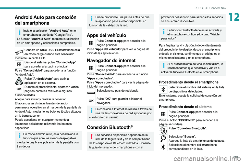 PEUGEOT 5008 2020  Manual del propietario (in Spanish) 285
PEUGEOT Connect Nav
12Android Auto para conexión del smartphone
Instale la aplicación "Android Auto" en el 
smartphone a través de "Google Play".
La función "Android Auto&#
