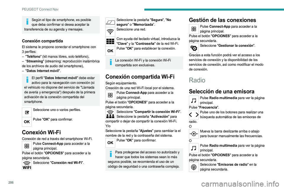 PEUGEOT 5008 2020  Manual del propietario (in Spanish) 286
PEUGEOT Connect Nav
Según el tipo de smartphone, es posible que deba confirmar si desea aceptar la 
transferencia de su agenda y mensajes.
Conexión compartida
El sistema le propone conectar el s