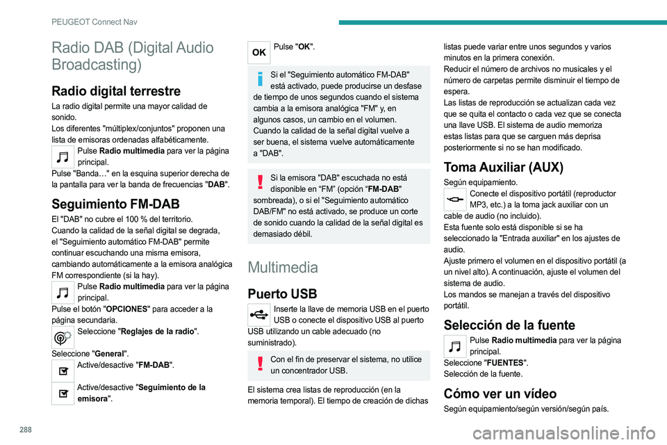 PEUGEOT 5008 2020  Manual del propietario (in Spanish) 288
PEUGEOT Connect Nav
Radio DAB (Digital Audio 
Broadcasting)
Radio digital terrestre
La radio digital permite una mayor calidad de 
sonido.
Los diferentes "múltiplex/conjuntos" proponen un