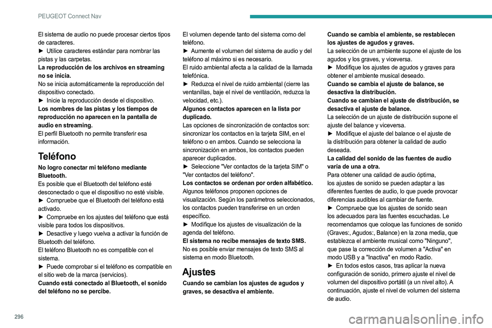 PEUGEOT 5008 2020  Manual del propietario (in Spanish) 296
PEUGEOT Connect Nav
El sistema de audio no puede procesar ciertos tipos 
de caracteres.
► 
Utilice caracteres estándar para nombrar las
  
pistas y las carpetas.
La reproducción de los archivo