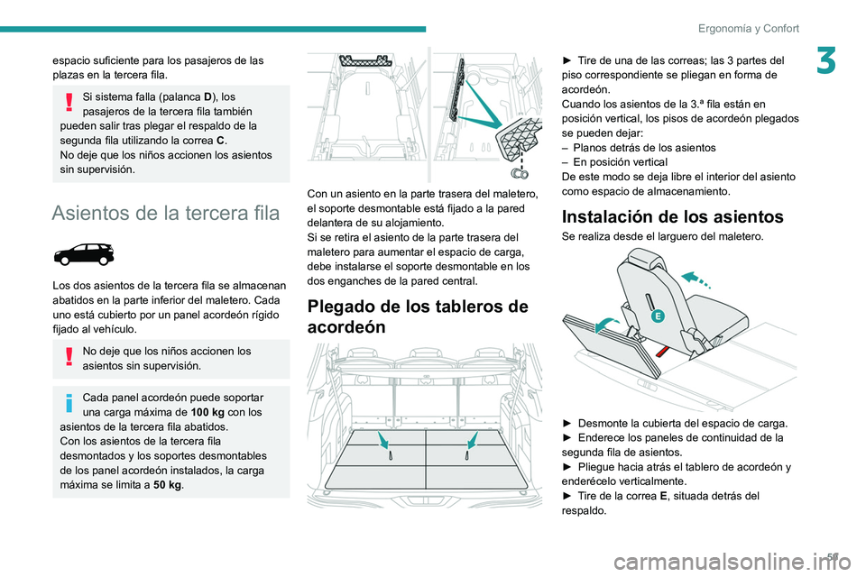 PEUGEOT 5008 2020  Manual del propietario (in Spanish) 59
Ergonomía y Confort
3espacio suficiente para los pasajeros de las 
plazas en la tercera fila.
Si sistema falla (palanca D), los 
pasajeros de la tercera fila también 
pueden salir tras plegar el 