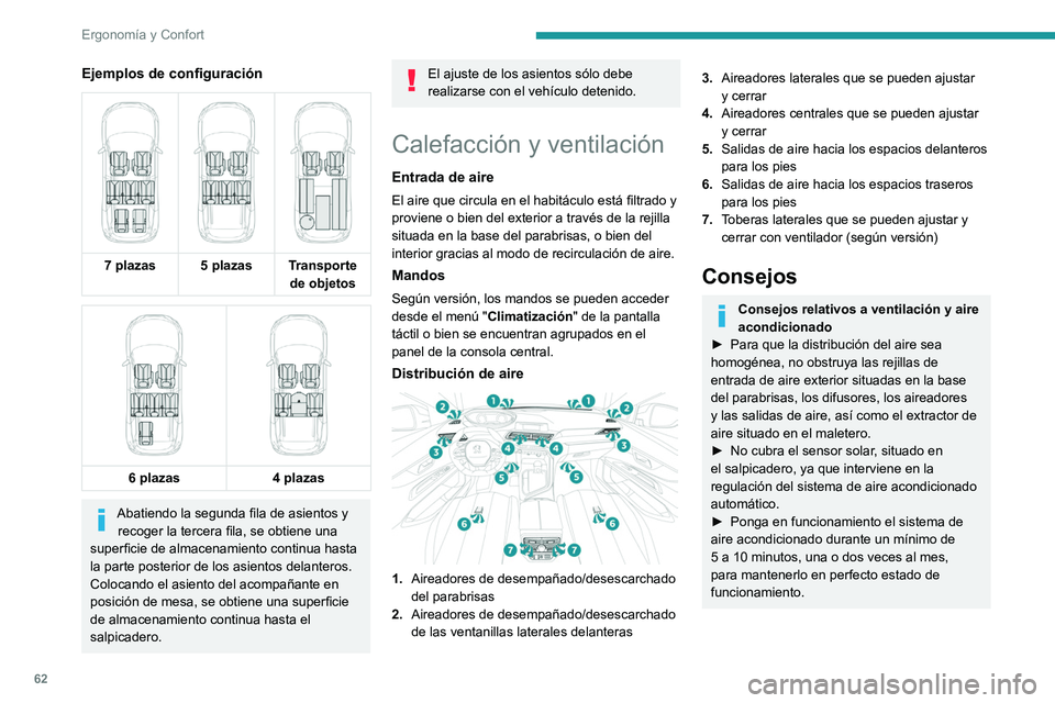 PEUGEOT 5008 2020  Manual del propietario (in Spanish) 62
Ergonomía y Confort
Ejemplos de configuración
 
     
7 plazas 5 plazas Transporte 
de objetos
 
    
6 plazas
4 plazas
Abatiendo la segunda fila de asientos y 
recoger la tercera fila, se obtien