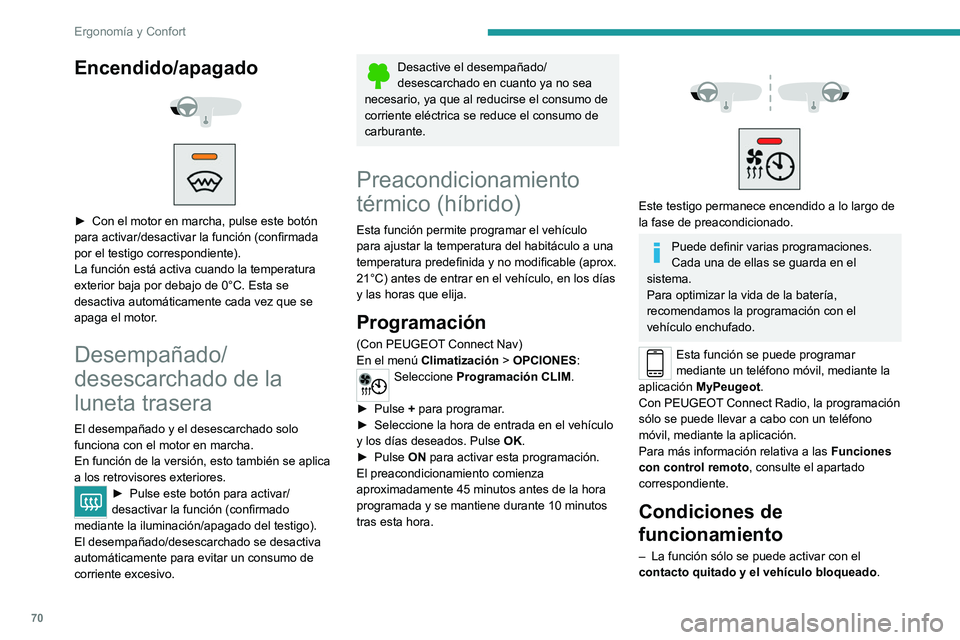 PEUGEOT 5008 2020  Manual del propietario (in Spanish) 70
Ergonomía y Confort
– La función no está activada si la carga de la 
batería es inferior al 50%.
–  Si se activa una programación recurrente (por 
ejemplo, de lunes a viernes) y se realiza