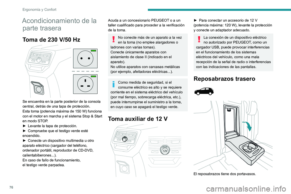 PEUGEOT 5008 2020  Manual del propietario (in Spanish) 76
Ergonomía y Confort
Trampilla para esquís 
 
Dispositivo que permite almacenar y transportar 
objetos largos.
Apertura
► Baje el reposabrazos trasero.
►  Tire de la empuñadura de la trampill