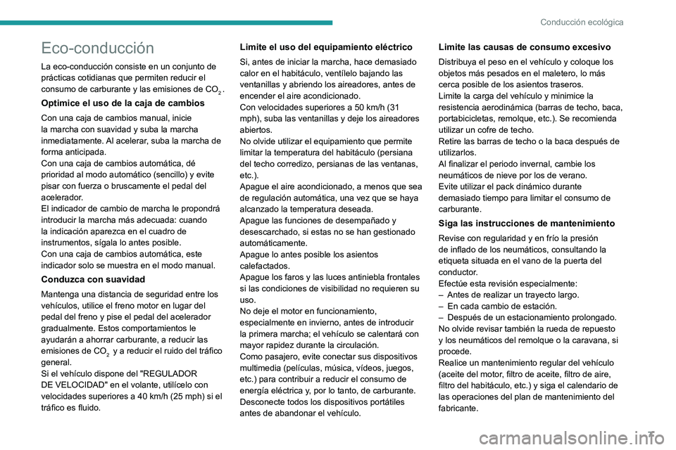 PEUGEOT 5008 2020  Manual del propietario (in Spanish) 7
Conducción ecológica
Eco-conducción
La eco-conducción consiste en un conjunto de 
prácticas cotidianas que permiten reducir el 
consumo de carburante y las emisiones de CO
2 .
Optimice el uso d