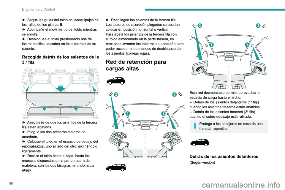 PEUGEOT 5008 2020  Manual del propietario (in Spanish) 80
Ergonomía y Confort
► Saque las guías del toldo ocultaequipajes de 
los raíles de los pilares  B
.
►
 
Acompañe el movimiento del toldo mientras 
se enrolla.
►

 
Desbloquee el toldo pres