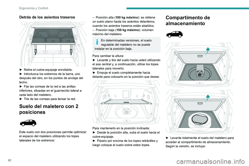 PEUGEOT 5008 2020  Manual del propietario (in Spanish) 82
Ergonomía y Confort
– Un kit de reparación provisional de 
neumáticos con el kit de herramientas.
–  Una rueda de repuesto con el kit de 
herramientas.
–  El cable de carga de la batería 
