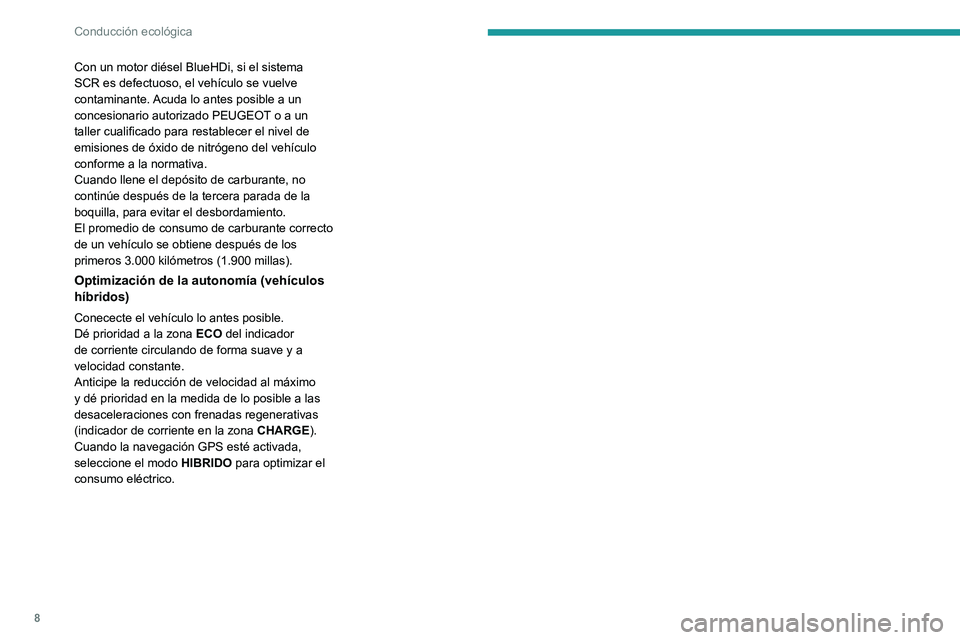 PEUGEOT 5008 2020  Manual del propietario (in Spanish) 8
Conducción ecológica
Con un motor diésel BlueHDi, si el sistema 
SCR es defectuoso, el vehículo se vuelve 
contaminante. Acuda lo antes posible a un 
concesionario autorizado PEUGEOT o a un 
tal