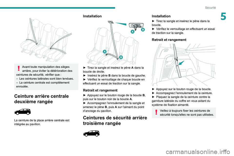 PEUGEOT 5008 2020 Manuel du propriétaire (in French) 99
Sécurité
5
Avant toute manipulation des sièges arrière, pour éviter la détérioration des
ceintures de sécurité, vérifier que
:
–
Les ceintures latérales sont bien tendues.
–
PEUGEOT 5008 2020 Manuel du propriétaire (in French) 99
Sécurité
5
Avant toute manipulation des sièges arrière, pour éviter la détérioration des
ceintures de sécurité, vérifier que
:
–
Les ceintures latérales sont bien tendues.
–