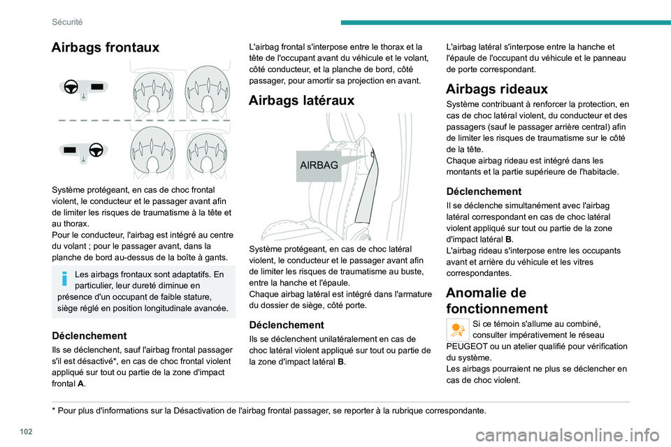 PEUGEOT 5008 2020 Manuel du propriétaire (in French) 102
Sécurité
Airbags frontaux
Système protégeant, en cas de choc frontal
violent, le conducteur et le passager avant afin
de limiter les risques de traumatisme à la tête et
au thorax.
Pour PEUGEOT 5008 2020 Manuel du propriétaire (in French) 102
Sécurité
Airbags frontaux
Système protégeant, en cas de choc frontal
violent, le conducteur et le passager avant afin
de limiter les risques de traumatisme à la tête et
au thorax.
Pour