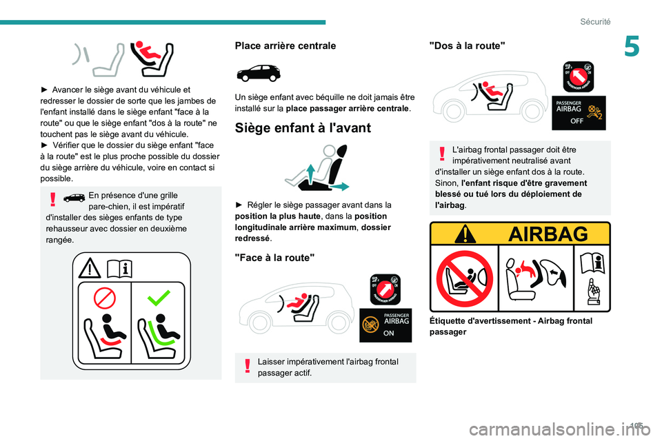 PEUGEOT 5008 2020 Manuel du propriétaire (in French) 105
Sécurité
5
► Avancer le siège avant du véhicule et
redresser le dossier de sorte que les jambes de
l'enfant installé dans le siège enfant "face à la
route" ou que le siè PEUGEOT 5008 2020 Manuel du propriétaire (in French) 105
Sécurité
5
► Avancer le siège avant du véhicule et
redresser le dossier de sorte que les jambes de
l'enfant installé dans le siège enfant "face à la
route" ou que le siè