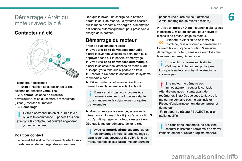 PEUGEOT 5008 2020 Manuel du propriétaire (in French) 11 9
Conduite
6Démarrage / Arrêt du
moteur avec la clé
Contacteur à clé
Il comporte 3 positions :
– 1. Stop : insertion et extraction de la clé,
colonne de direction verrouillée.
–
PEUGEOT 5008 2020 Manuel du propriétaire (in French) 11 9
Conduite
6Démarrage / Arrêt du
moteur avec la clé
Contacteur à clé
Il comporte 3 positions :
– 1. Stop : insertion et extraction de la clé,
colonne de direction verrouillée.
–
