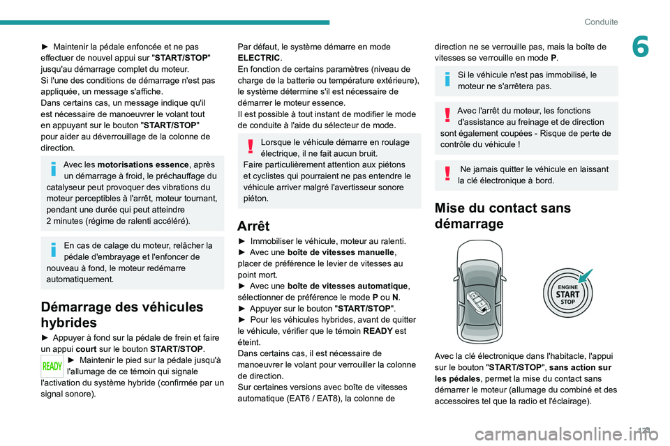 PEUGEOT 5008 2020 Manuel du propriétaire (in French) 121
Conduite
6► Maintenir la pédale enfoncée et ne pas
effectuer de nouvel appui sur " ST
ART/STOP"
jusqu'au démarrage complet du moteur.
Si l'une des conditions de démarrage n PEUGEOT 5008 2020 Manuel du propriétaire (in French) 121
Conduite
6► Maintenir la pédale enfoncée et ne pas
effectuer de nouvel appui sur " ST
ART/STOP"
jusqu'au démarrage complet du moteur.
Si l'une des conditions de démarrage n