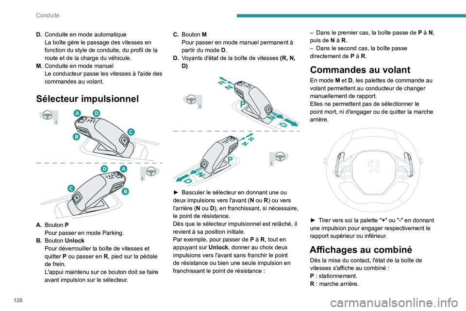 PEUGEOT 5008 2020 Manuel du propriétaire (in French) 126
Conduite
D.Conduite en mode automatique
La boîte gère le passage des vitesses en
fonction du style de conduite, du profil de la
route et de la charge du véhicule.
M. Conduite en mode manuel
L PEUGEOT 5008 2020 Manuel du propriétaire (in French) 126
Conduite
D.Conduite en mode automatique
La boîte gère le passage des vitesses en
fonction du style de conduite, du profil de la
route et de la charge du véhicule.
M. Conduite en mode manuel
L