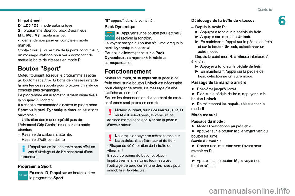 PEUGEOT 5008 2020 Manuel du propriétaire (in French) 127
Conduite
6N : point mort.
D1...D6 / D8 : mode automatique.
S : programme Sport ou pack Dynamique.
M1...M6 / M8 : mode manuel.
- : demande non prise en compte en mode
manuel.
Contact mis, à l' PEUGEOT 5008 2020 Manuel du propriétaire (in French) 127
Conduite
6N : point mort.
D1...D6 / D8 : mode automatique.
S : programme Sport ou pack Dynamique.
M1...M6 / M8 : mode manuel.
- : demande non prise en compte en mode
manuel.
Contact mis, à l'