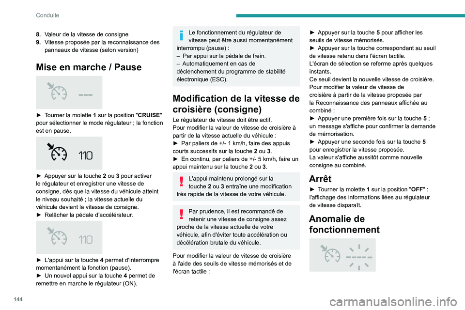 PEUGEOT 5008 2020 Manuel du propriétaire (in French) 144
Conduite
8.Valeur de la vitesse de consigne
9. Vitesse proposée par la reconnaissance des
panneaux de vitesse (selon version)
Mise en marche / Pause
► Tourner la molette 1 sur la position PEUGEOT 5008 2020 Manuel du propriétaire (in French) 144
Conduite
8.Valeur de la vitesse de consigne
9. Vitesse proposée par la reconnaissance des
panneaux de vitesse (selon version)
Mise en marche / Pause
► Tourner la molette 1 sur la position