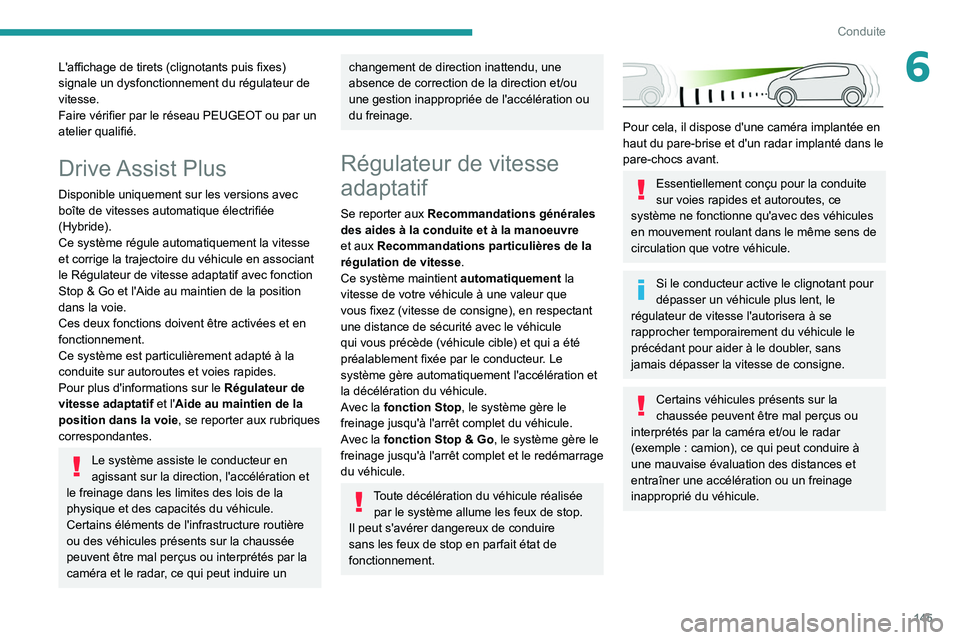 PEUGEOT 5008 2020 Manuel du propriétaire (in French) 145
Conduite
6L'affichage de tirets (clignotants puis fixes)
signale un dysfonctionnement du régulateur de
vitesse.
Faire vérifier par le réseau PEUGEOT ou par un
atelier qualifié.
Drive As PEUGEOT 5008 2020 Manuel du propriétaire (in French) 145
Conduite
6L'affichage de tirets (clignotants puis fixes)
signale un dysfonctionnement du régulateur de
vitesse.
Faire vérifier par le réseau PEUGEOT ou par un
atelier qualifié.
Drive As